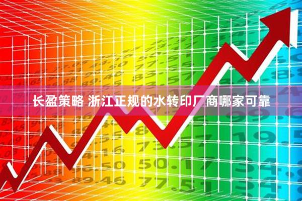 长盈策略 浙江正规的水转印厂商哪家可靠