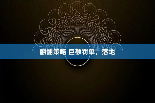 翻翻策略 巨额罚单,落地